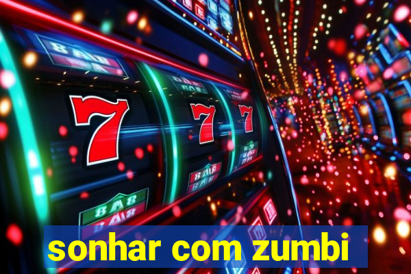 sonhar com zumbi